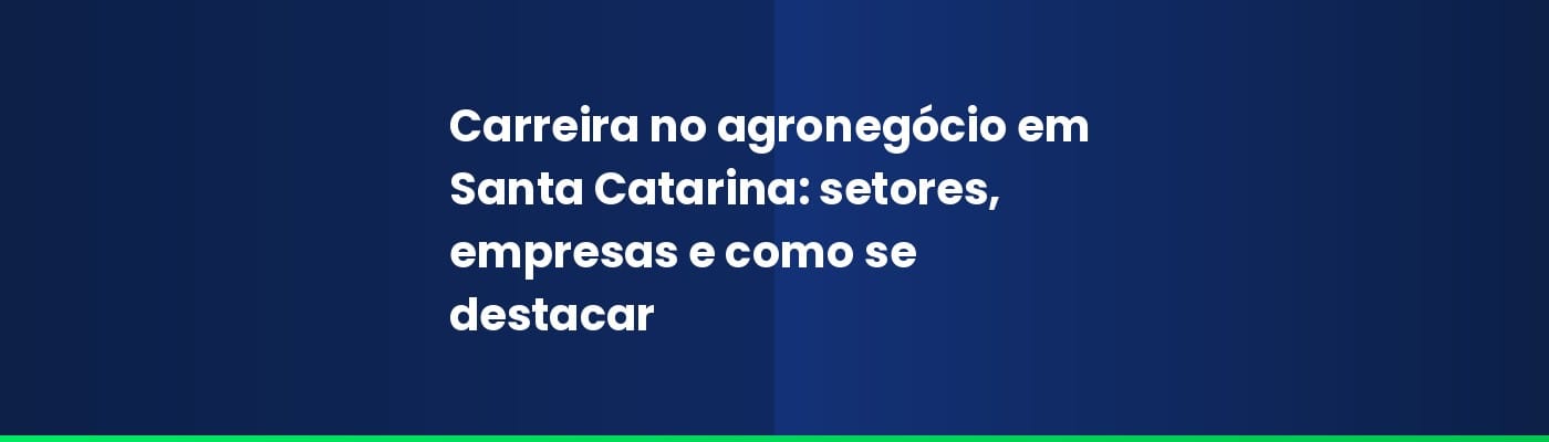 Carreira no agronegócio em Santa Catarina: setores, empresas e como se destacar