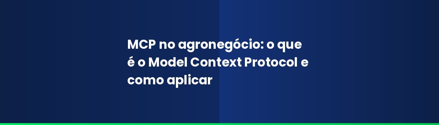 MCP no agronegócio: o que é o Model Context Protocol e como aplicar