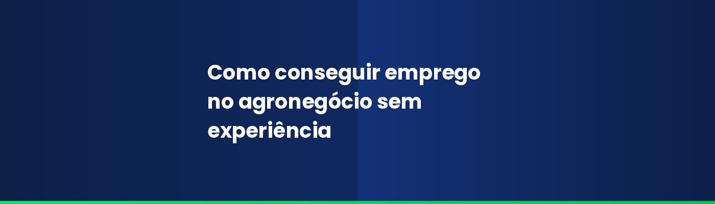 Como conseguir emprego no agronegócio sem experiência
