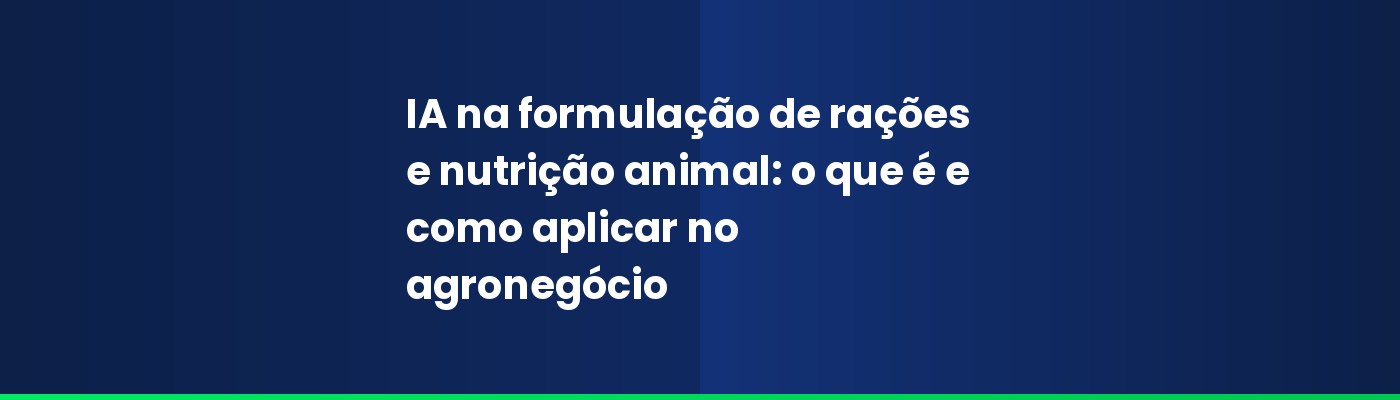 IA na formulação de rações e nutrição animal: o que é e como aplicar no agronegócio