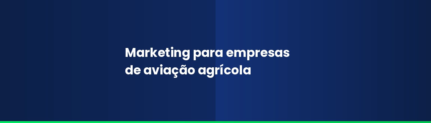 Marketing para empresas de aviação agrícola: como atrair produtores e encher a agenda de voo